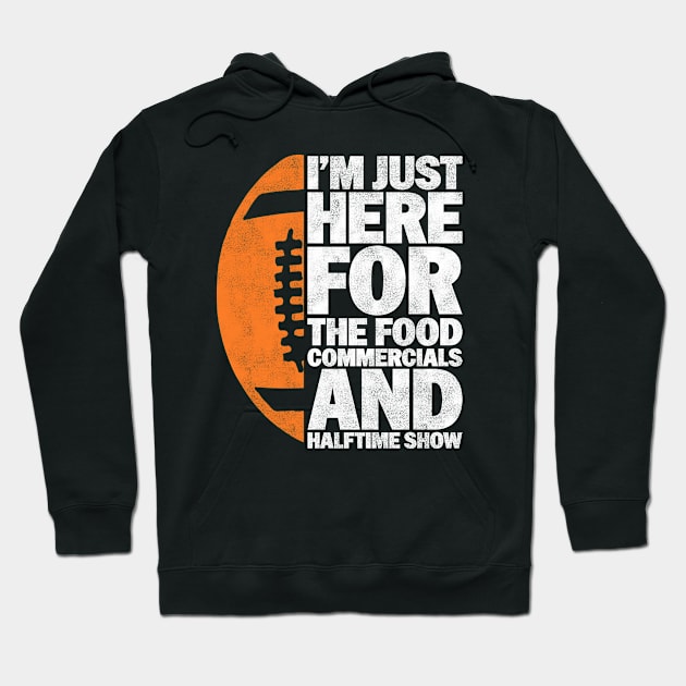 I’m just here for the food commercials and halftime show - Funny Football Lover And Player  Design Hoodie by BenTee